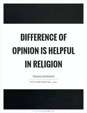 Difference of opinion is helpful in religion Picture Quote #1