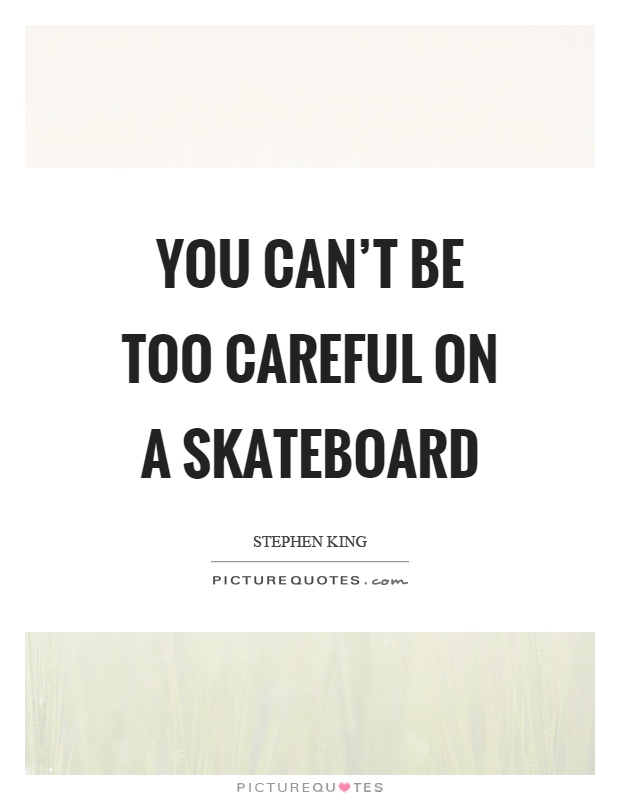 You can't be too careful on a skateboard Picture Quote #1