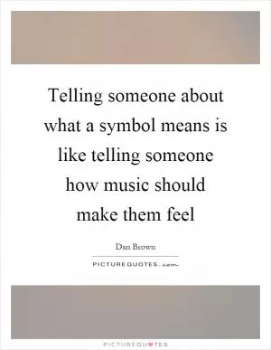 Telling someone about what a symbol means is like telling someone how music should make them feel Picture Quote #1