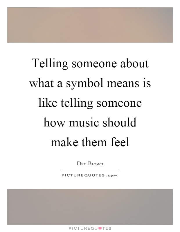 Telling someone about what a symbol means is like telling someone how music should make them feel Picture Quote #1