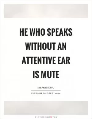 He who speaks without an attentive ear is mute Picture Quote #1