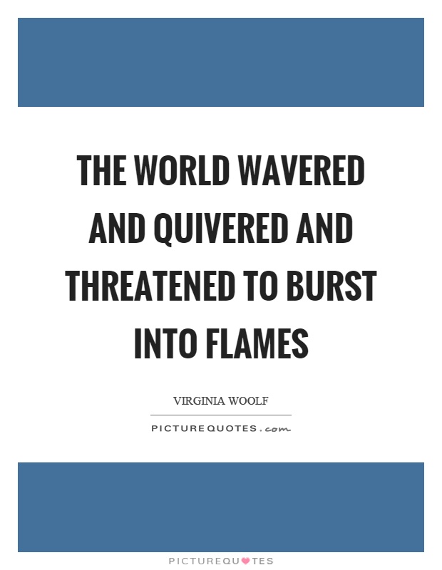 The world wavered and quivered and threatened to burst into flames Picture Quote #1