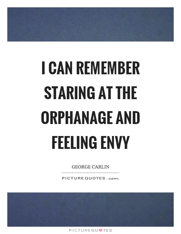 I can remember staring at the orphanage and feeling envy Picture Quote #1