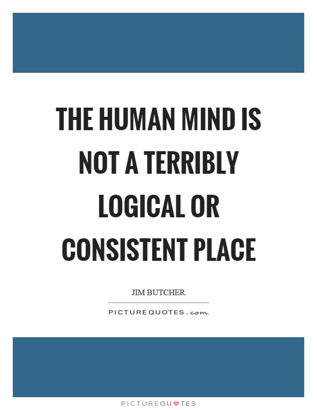 The human mind is not a terribly logical or consistent place Picture Quote #1