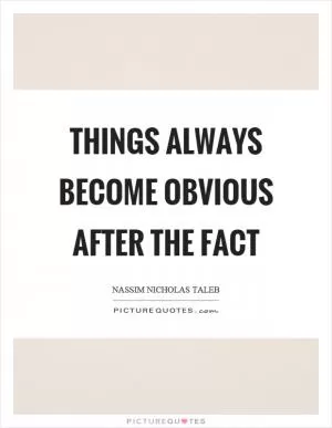 Things always become obvious after the fact Picture Quote #1