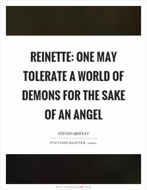 Reinette: One may tolerate a world of demons for the sake of an angel Picture Quote #1