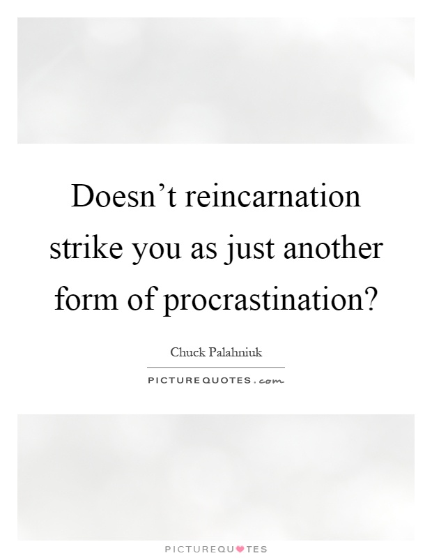 Doesn't reincarnation strike you as just another form of procrastination? Picture Quote #1