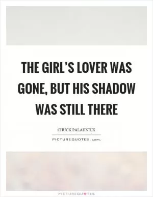 The girl’s lover was gone, but his shadow was still there Picture Quote #1