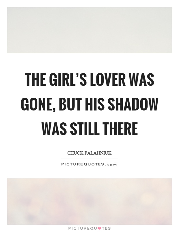 The girl's lover was gone, but his shadow was still there Picture Quote #1