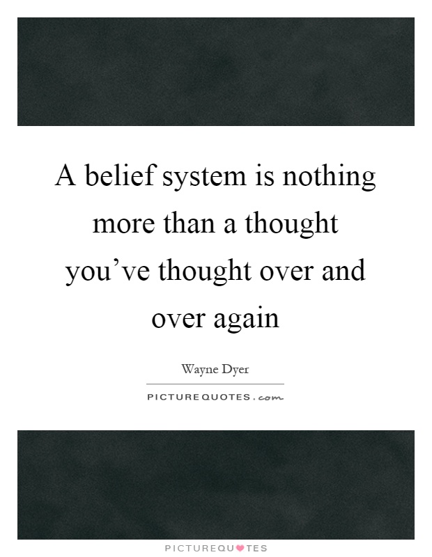A belief system is nothing more than a thought you've thought over and over again Picture Quote #1