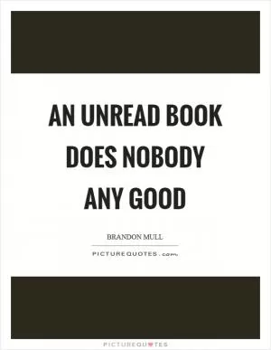 An unread book does nobody any good Picture Quote #1