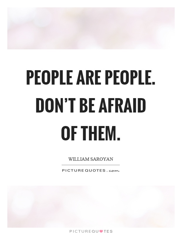 People are people. Don't be afraid of them Picture Quote #1