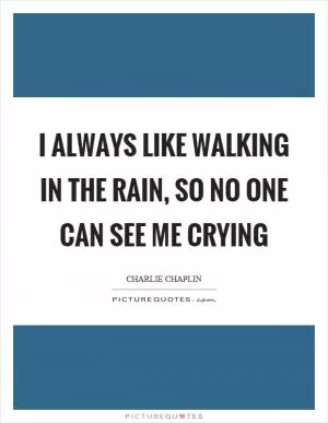 I always like walking in the rain, so no one can see me crying Picture Quote #1