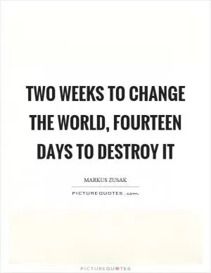 Two weeks to change the world, fourteen days to destroy it Picture Quote #1