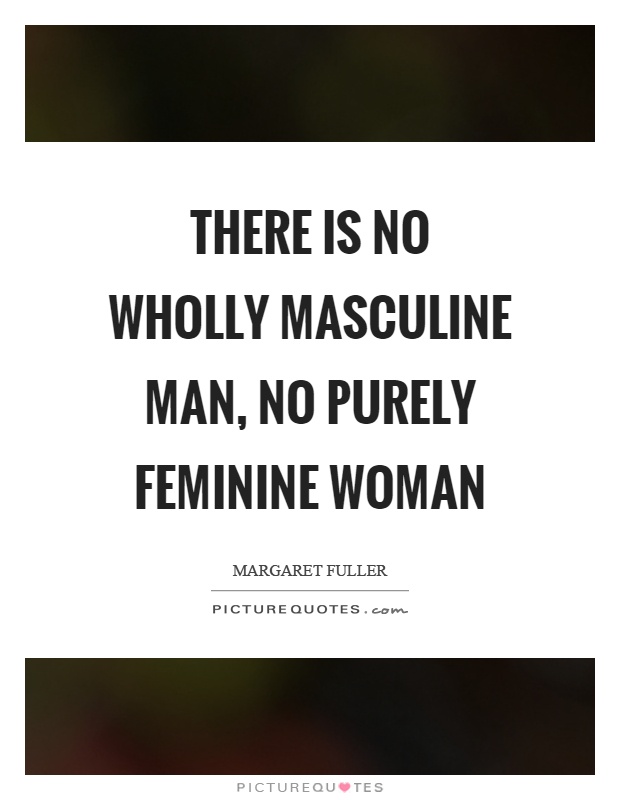 There is no wholly masculine man, no purely feminine woman Picture Quote #1
