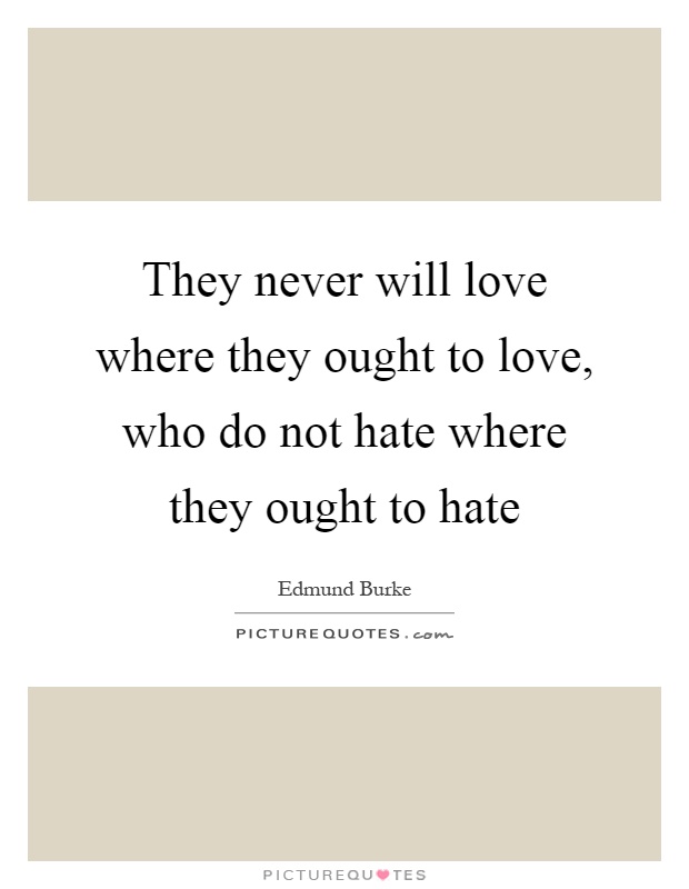 They never will love where they ought to love, who do not hate where they ought to hate Picture Quote #1