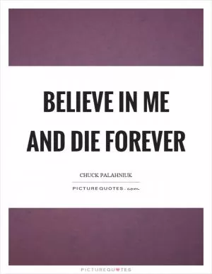 Believe in me and die forever Picture Quote #1