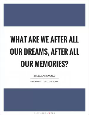What are we after all our dreams, after all our memories? Picture Quote #1