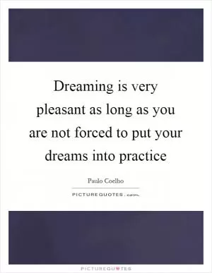 Dreaming is very pleasant as long as you are not forced to put your dreams into practice Picture Quote #1