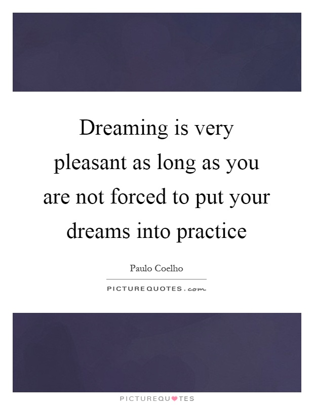 Dreaming is very pleasant as long as you are not forced to put your dreams into practice Picture Quote #1