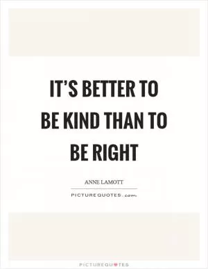 It’s better to be kind than to be right Picture Quote #1