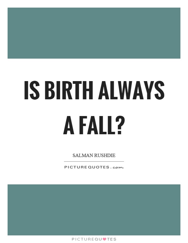 Is birth always a fall? Picture Quote #1
