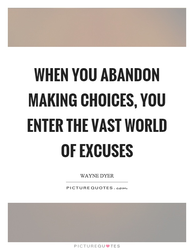 When you abandon making choices, you enter the vast world of excuses Picture Quote #1