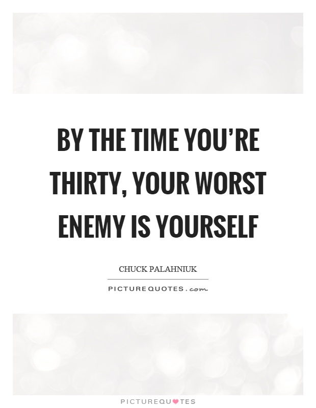 By the time you're thirty, your worst enemy is yourself Picture Quote #1