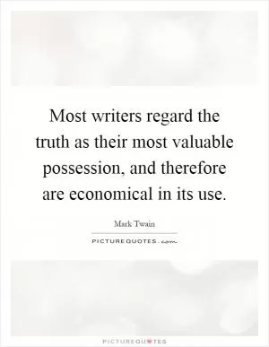 Most writers regard the truth as their most valuable possession, and therefore are economical in its use Picture Quote #1