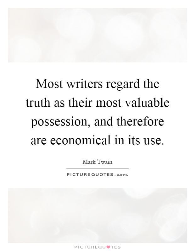 Most writers regard the truth as their most valuable possession, and therefore are economical in its use Picture Quote #1