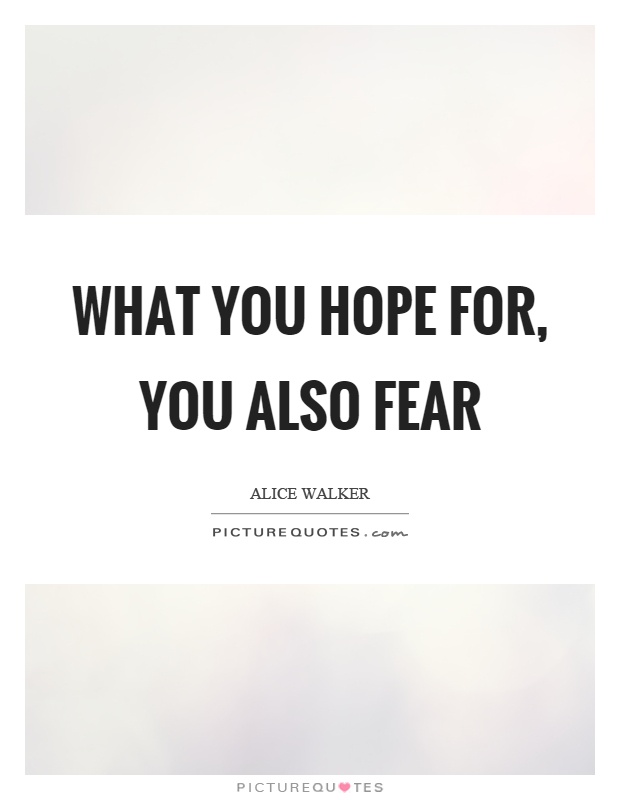 What you hope for, you also fear Picture Quote #1