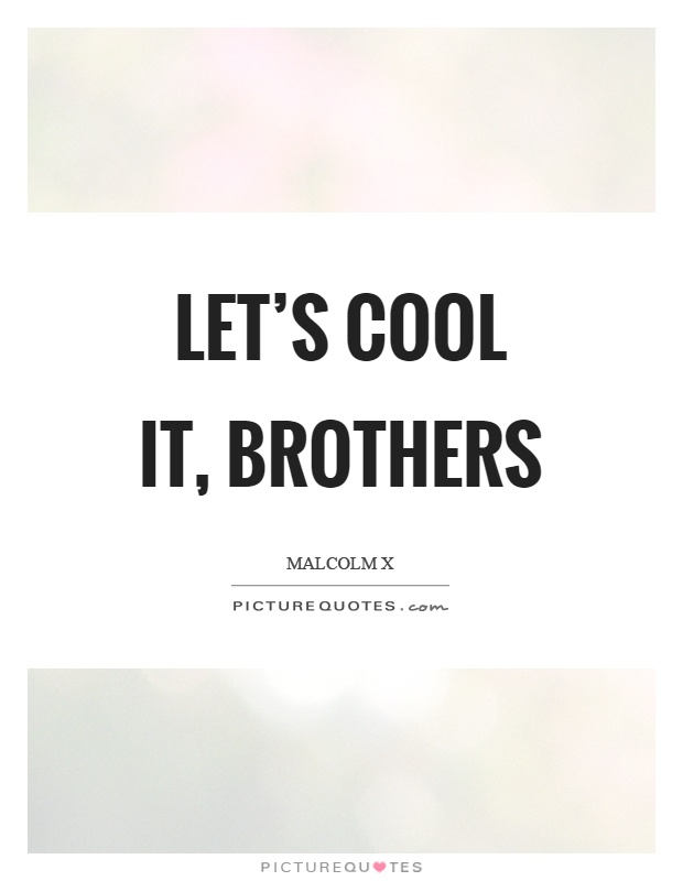 Let's cool it, brothers Picture Quote #1