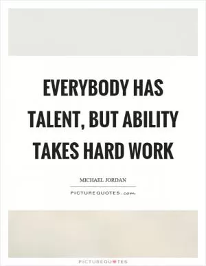 Everybody has talent, but ability takes hard work Picture Quote #1