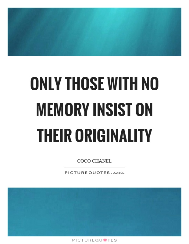 Only those with no memory insist on their originality Picture Quote #1