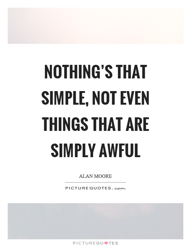 Nothing's that simple, not even things that are simply awful Picture Quote #1