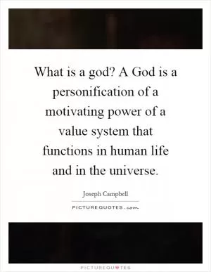 What is a god? A God is a personification of a motivating power of a value system that functions in human life and in the universe Picture Quote #1