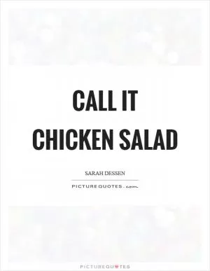 Call it chicken salad Picture Quote #1