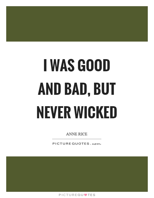 I was good and bad, but never wicked Picture Quote #1