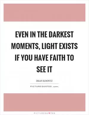 Even in the darkest moments, light exists if you have faith to see it Picture Quote #1