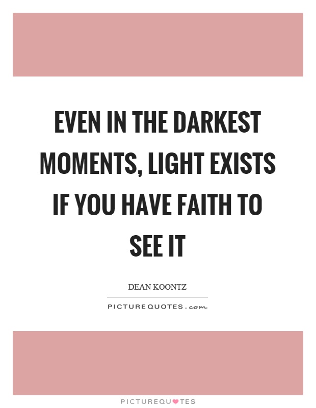 Even in the darkest moments, light exists if you have faith to see it Picture Quote #1