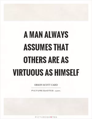 A man always assumes that others are as virtuous as himself Picture Quote #1