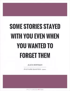 Some stories stayed with you even when you wanted to forget them Picture Quote #1
