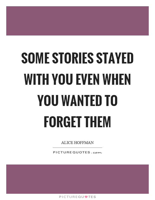Some stories stayed with you even when you wanted to forget them Picture Quote #1