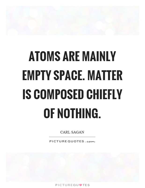 Atoms are mainly empty space. Matter is composed chiefly of nothing Picture Quote #1