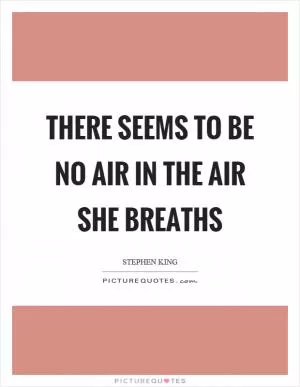 There seems to be no air in the air she breaths Picture Quote #1