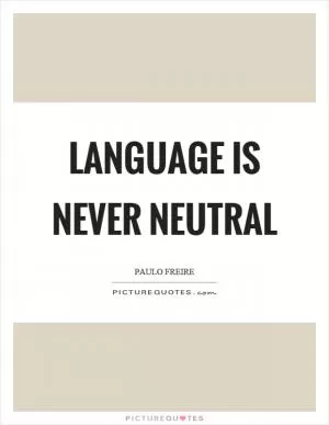 Language is never neutral Picture Quote #1