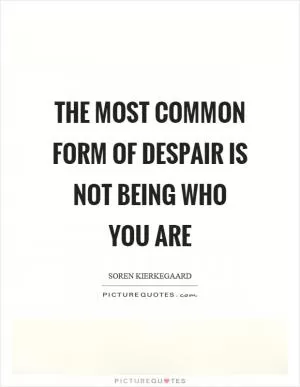 The most common form of despair is not being who you are Picture Quote #1