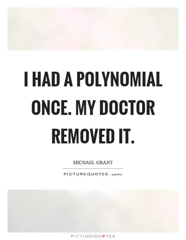 I had a polynomial once. My doctor removed it Picture Quote #1