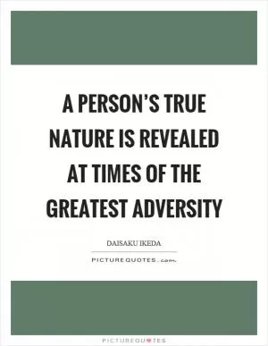 A person’s true nature is revealed at times of the greatest adversity Picture Quote #1