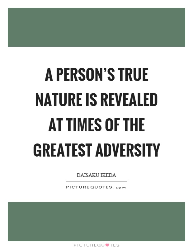 A person's true nature is revealed at times of the greatest adversity Picture Quote #1